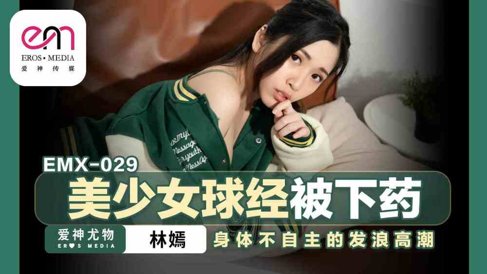 EMX029 EMX029 美少女球经被下药 身体不自主的发浪高潮