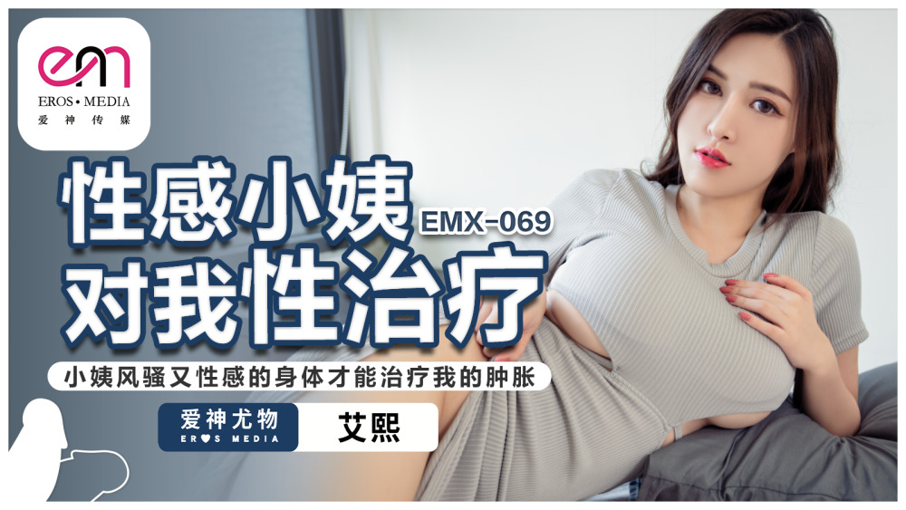 EMX069 性感小姨对我性治疗 小姨风骚又性感的身体才能治疗我的肿胀在线观看