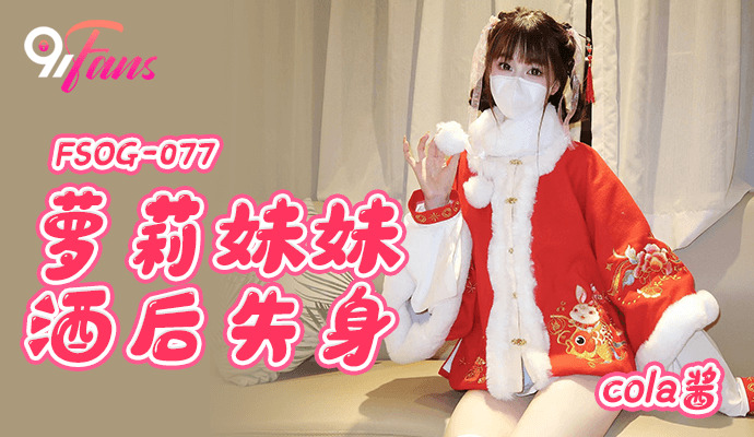 FSOG077 萝莉妹妹酒后失身在线观看