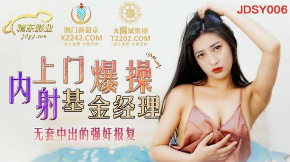 JDSY006 上门爆操内射基金经理 无套中出的强姦报復在线观看