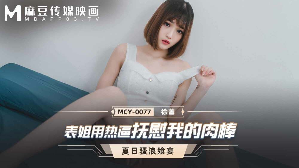 MCY0077 表姐用热逼抚慰我的肉棒在线观看