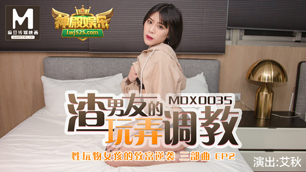MDX0035 MDX0035 性玩物女孩的致富逆袭ep2 / 渣男友的玩弄调教