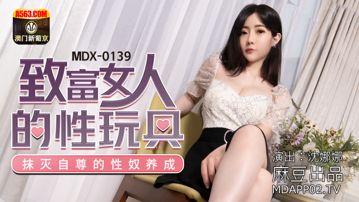 MDX0139 MDX0139 致富女人的性玩具 抹灭自尊的性奴养成