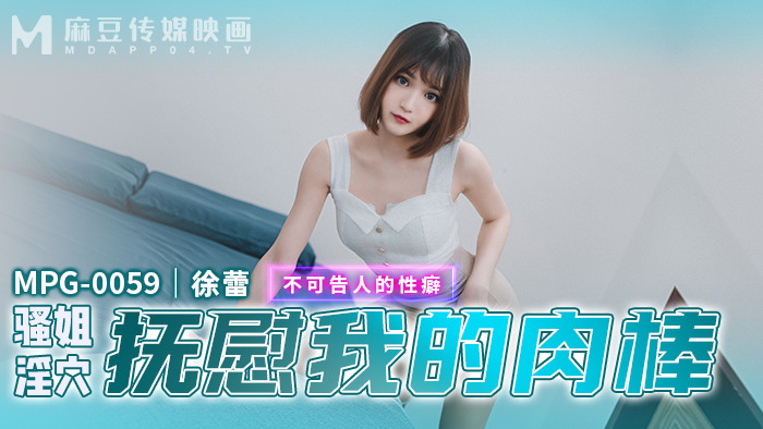 MPG0059 骚姐淫穴抚慰我的肉棒 不可告人的性癖在线观看