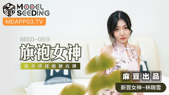 MSD069 旗袍女神 抚弄搓揉强制高潮在线观看