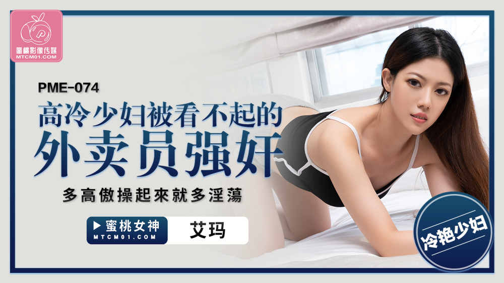 PME074 PME074 高冷少妇被看不起的外卖员强姦 多高傲操起来就多淫荡
