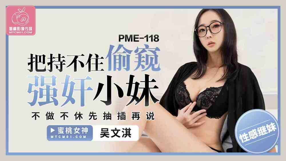 PME118 把持不住偷窥强姦小妹 不做不休先抽插再说在线观看