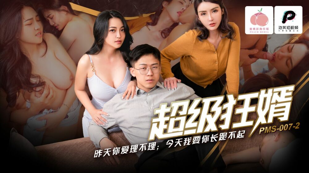 PMS007-2 PMS007-2 超级狂婿 / 昨天你爱理不理 今天我要你长跪不起