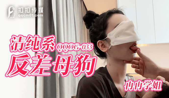 QQOG033 清纯系反差母狗在线观看